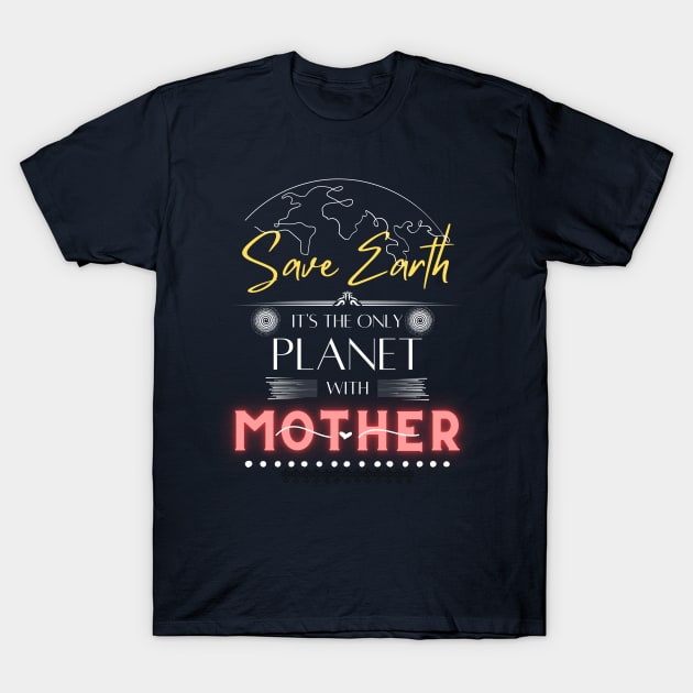 Nature-Loving Mom T Shirt Save Earth It's the Only Place with Mother T-Shirt by Kibria1991